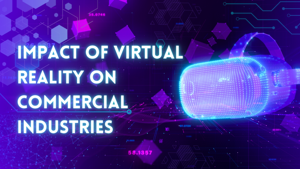Examining the Impact of Virtual Reality on Commercial Industries Impact of Virtual Reality on Commercial Industries