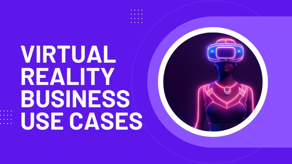 Top 10 Virtual Reality Business Use Cases Virtual Reality Business Use Cases